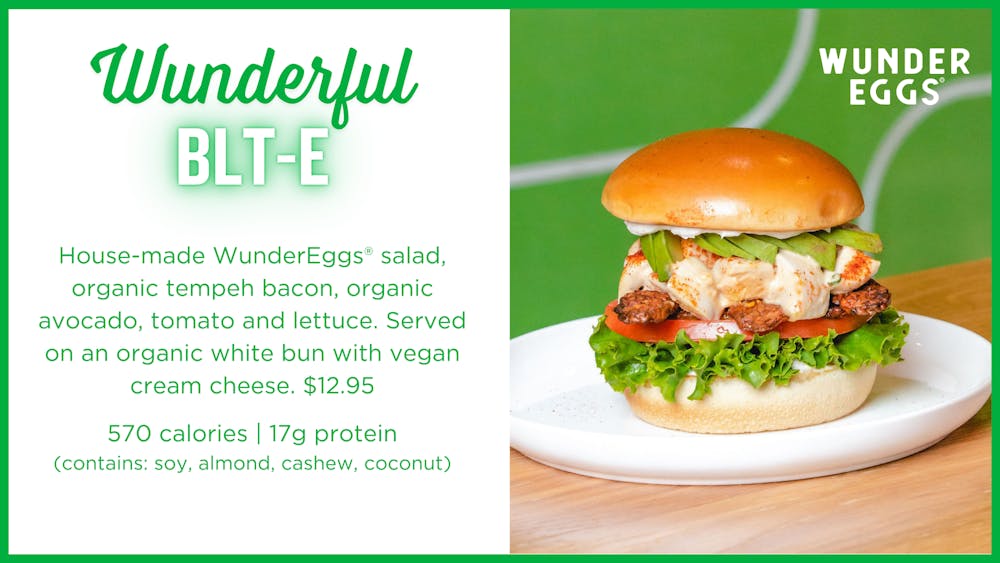 House-made WunderEggs® salad served on a toasted brioche bun with vegan cream cheese, organic tempeh bacon, organic avocado, tomato and lettuce. $12.95 570 calories | 17g protein (contains: soy, almond, cashew, coconut)