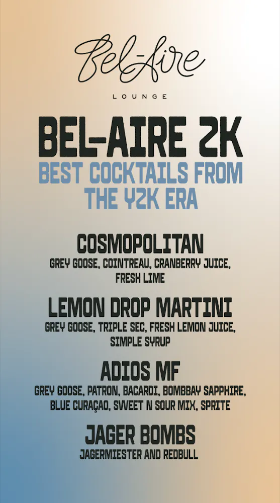 Bel-Aire Lounge Y2K cocktail menu flyer. Title reads 'Bel-Aire 2K – Best Cocktails from the Y2K Era.' Featured cocktails include: Cosmopolitan with Grey Goose, Cointreau, cranberry juice, and fresh lime; Lemon Drop Martini with Grey Goose, triple sec, fresh lemon juice, and simple syrup; Adios MF with Grey Goose, Patron, Bacardi, Bombay Sapphire, Blue Curaçao, sweet & sour mix, and Sprite; and Jager Bombs with Jagermeister and Red Bull. Gradient background in peach and blue tones with Bel-Aire Lounge logo at top.