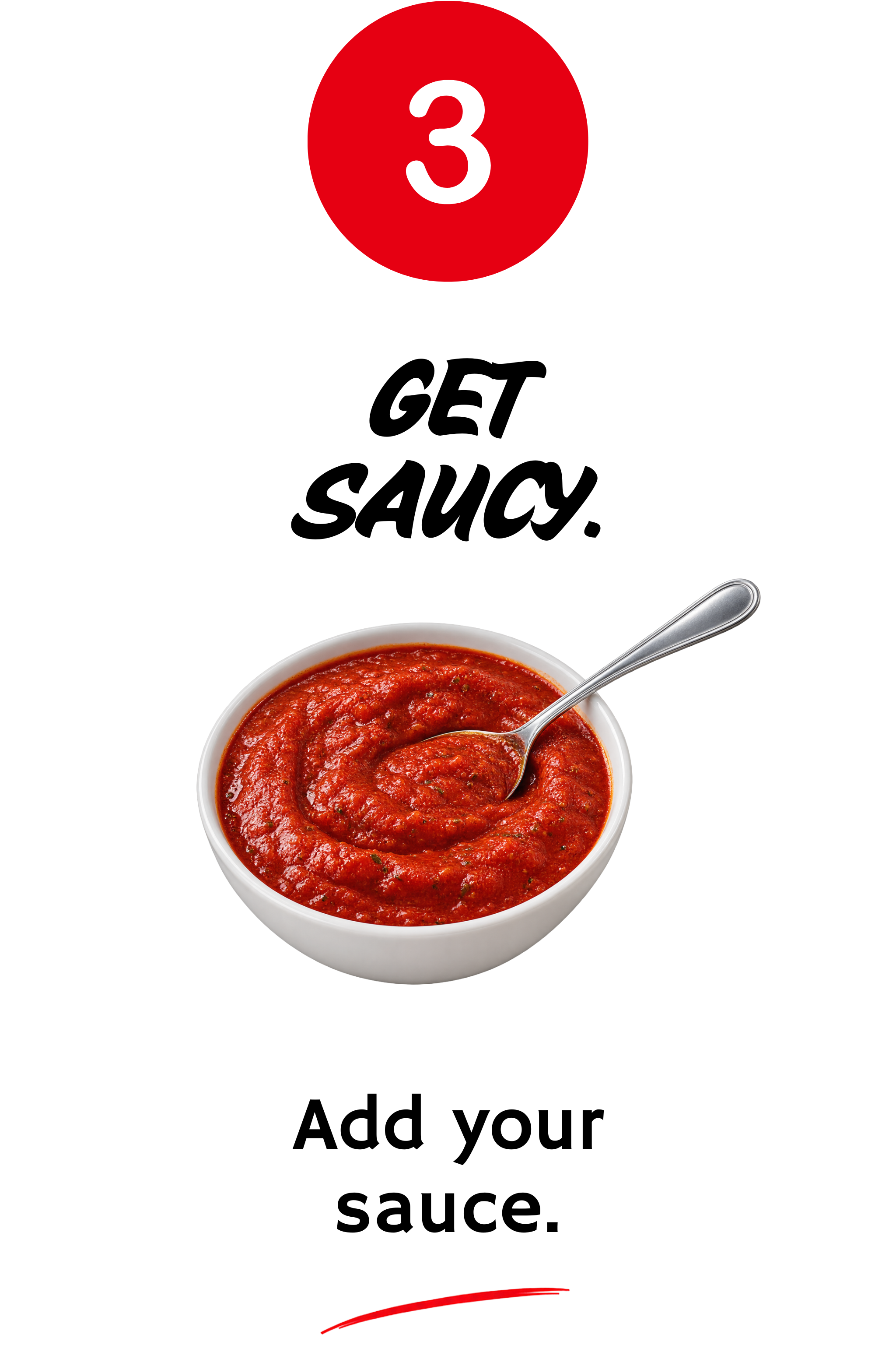 3. Get saucy. Add your Sauce.