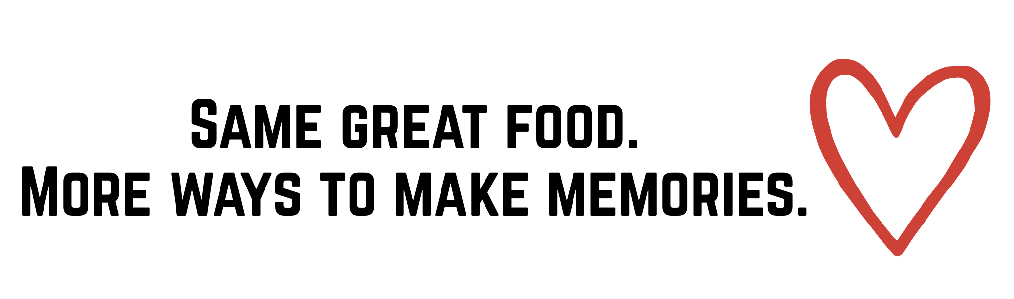 same great food. More ways to make memories.