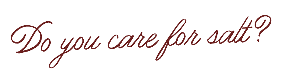 Cursive text reading, 'Do you care for salt?