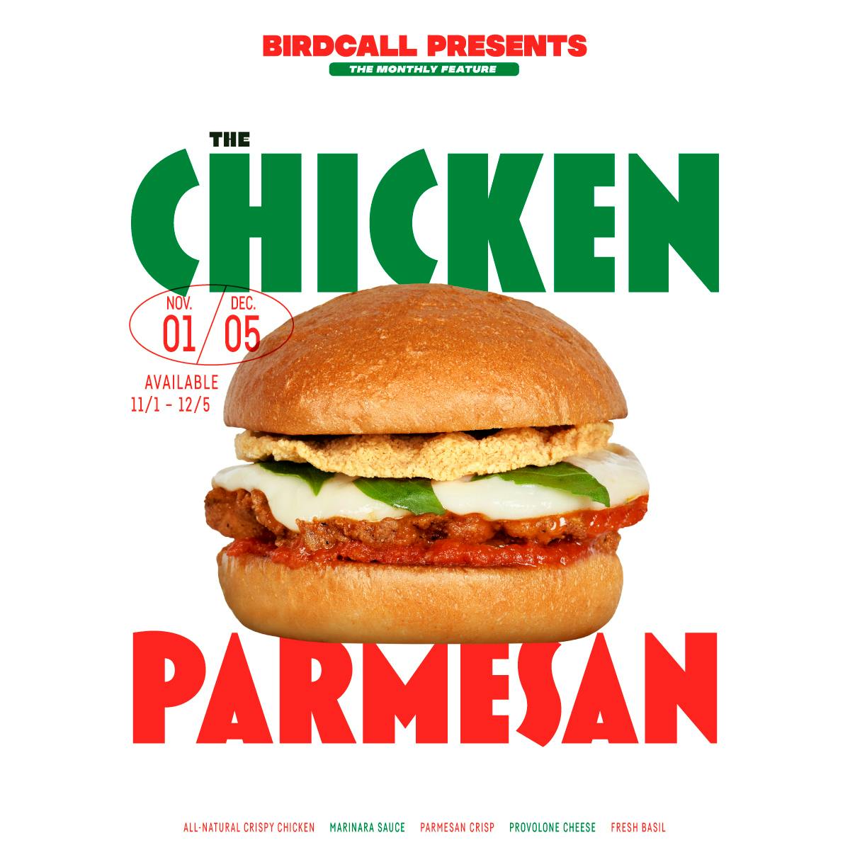 Birdcall Presents logo. The Chicken Parmesan. Nov 1 - Dec 5. Image of the Chicken Parmesan sandwich. All-natural crispy chicken, marinara sauce, parmesan crisp, provolone cheese, fresh basil.