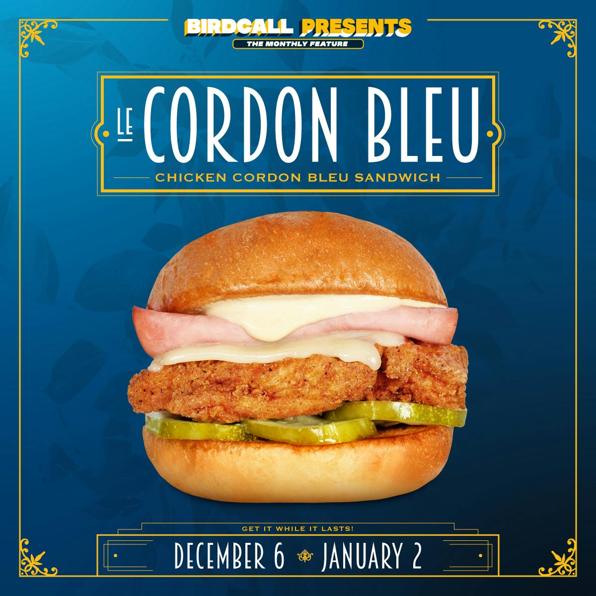 Birdcall Presents logo. Le Cordon Bleu. Chicken Cordon Bleu Sandwich. An image of the Chicken Cordon Bleu Sandwich. Get it while it lasts! December 6 - January 2.