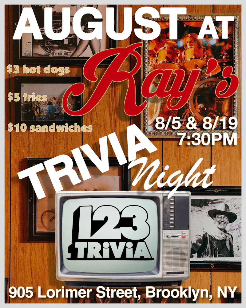 August at Ray's with 123Trivia Night $3 hot dogs $5 fries $10 sandwiches 8/15 & 8/19 - 7:30pm