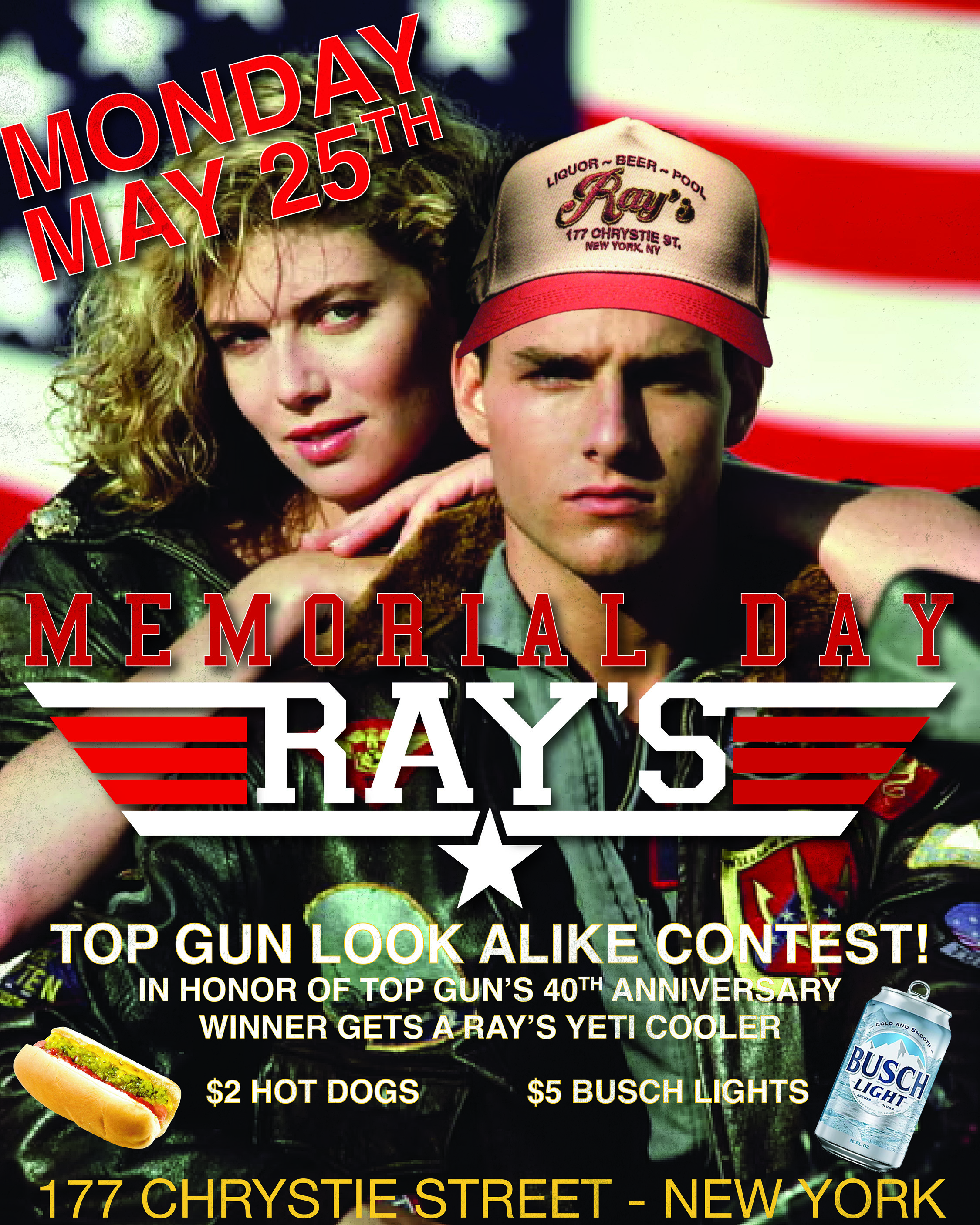 MEMORIAL DAY   TOP GUN LOOK ALIKE CONTEST  IN HONOR OF TOP GUN'S  40TH ANNIVERSARY  WINNER GETS A RAY'S YETI COOLER  $2 HOT DOGS  $5 BUSCH LIGHTS
