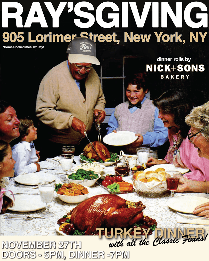 Ray'sgiving for all! Turkey dinner with all the classic fixings & rolls from Nick + Sons Doors at 5pm, Dinner at 7pm