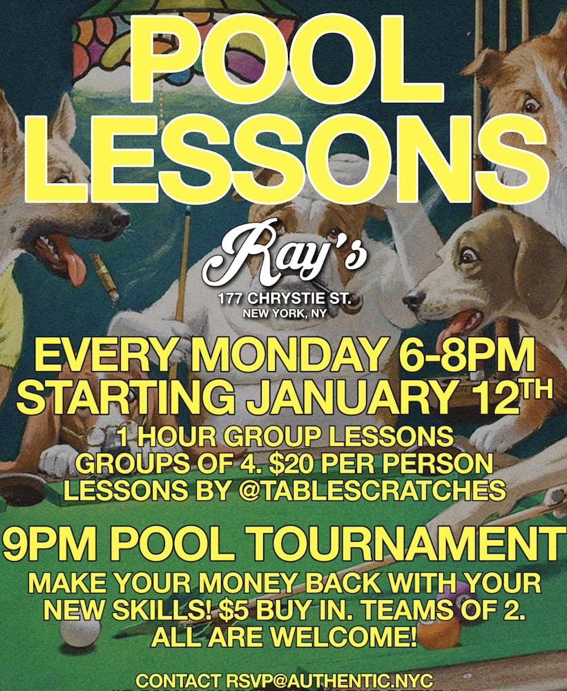 Ray's is offering pool lessons Every Monday 6-8pm 1 hour group lessons - groups of 4 $20 per person Followed by a pool tournament at 9pm email rsvp@authentic.nyc