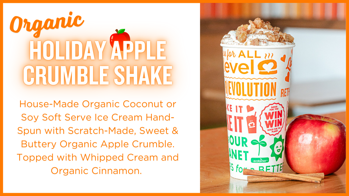 Organic Holiday Apple Crumble Shake: House-Made Organic Coconut or Soy Soft Serve Ice Cream Hand-Spun with Scratch-Made, Sweet & Buttery Organic Apple Crumble. Topped with Whipped Cream and Organic Cinnamon. 
