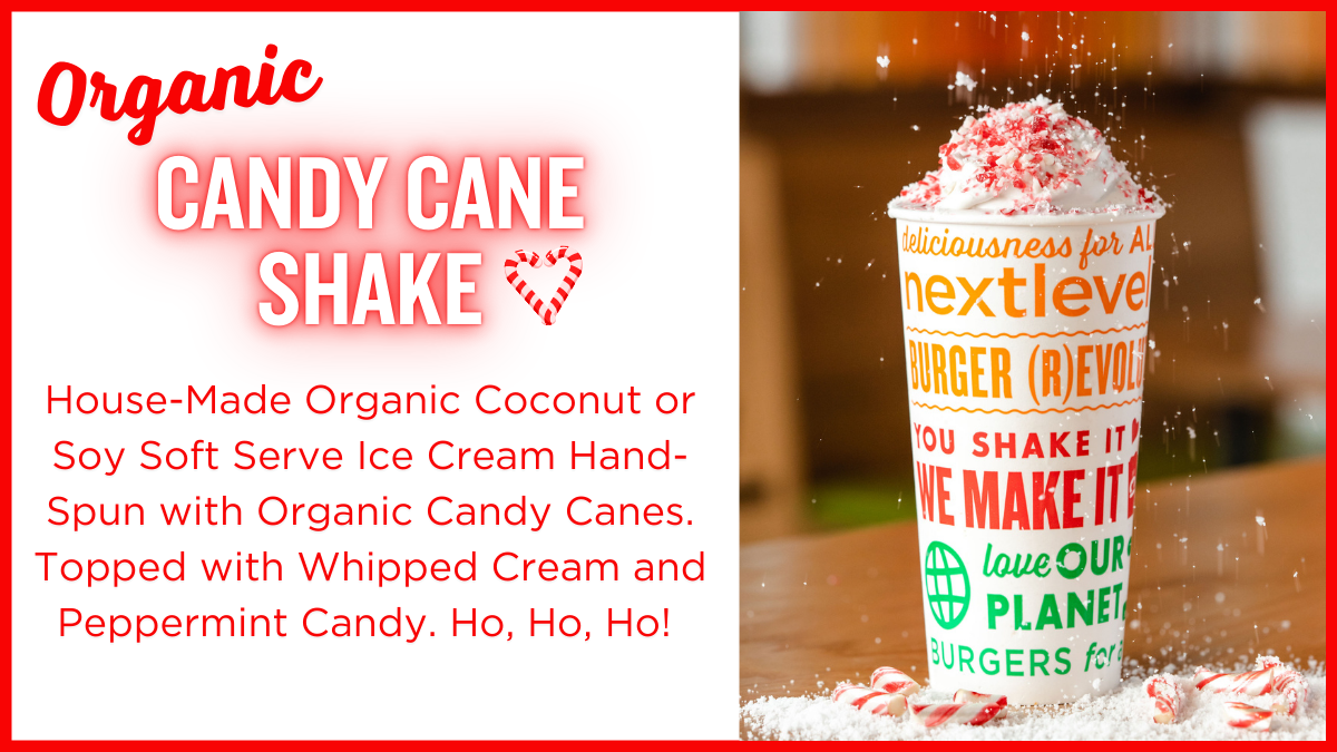 Organic Candy Cane Shake: House-Made Organic Coconut or Soy Soft Serve Ice Cream Hand-Spun with Organic Candy Canes. Topped with Whipped Cream and Peppermint Candy. Ho, Ho, Ho! 