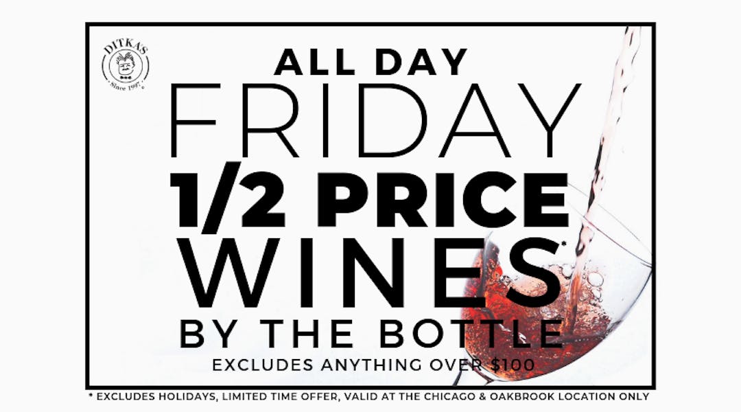 1/2 PRICE WINES ON FRIDAY Ditka's