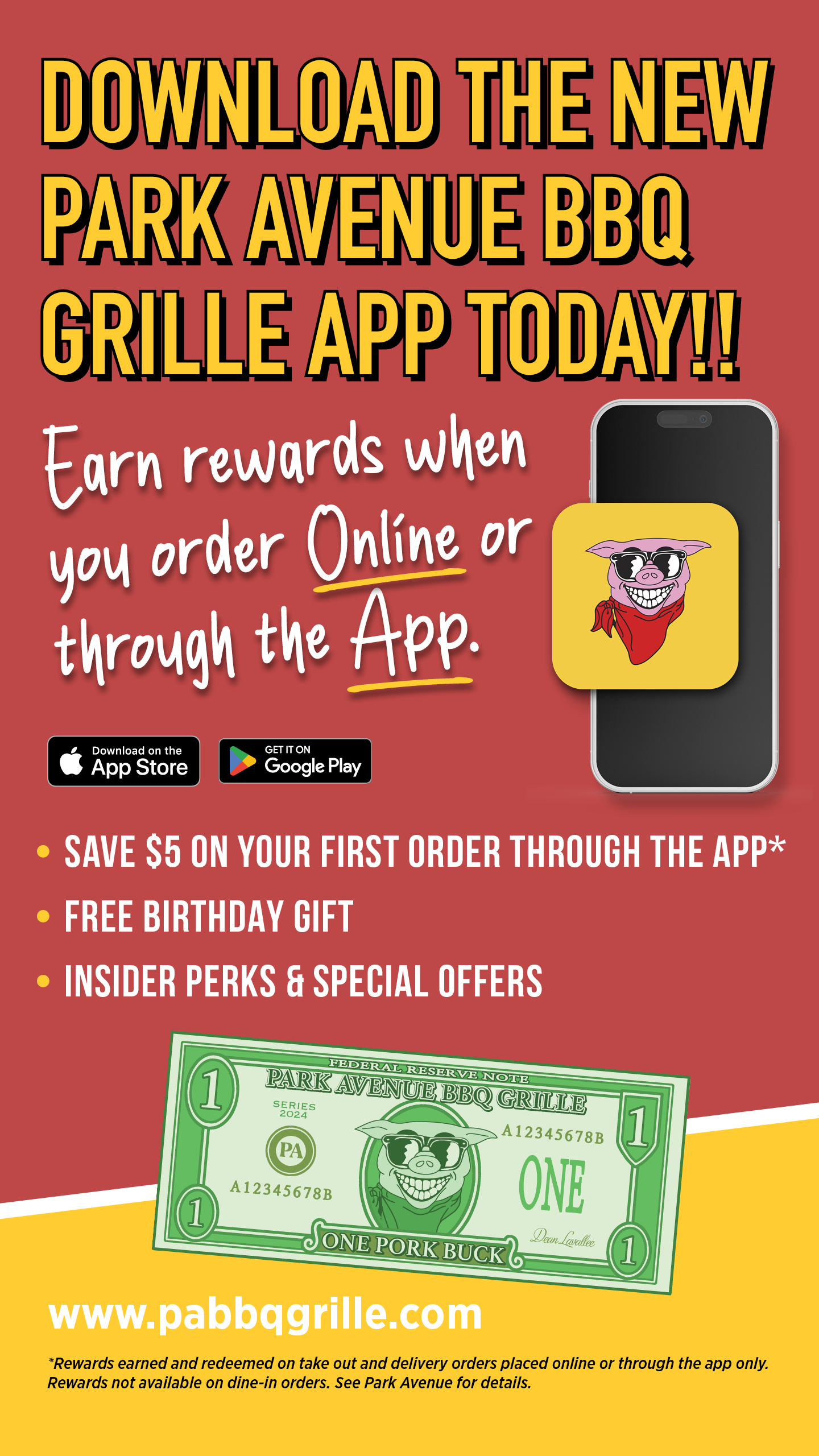 Download the New Park Avenue BBQ Grille App Today Earn rewards when you order Online or through the App. Download on the App Store or Google Play  Save $5 on Your First Order Through the App* Free Birthday Gift Insider Perks & Special Offers www.pabbqgrille.com  *Rewards earned and redeemed on take out and delivery orders placed online or through the app only. Rewards not available on dine-in orders. See Park Avenue for details.