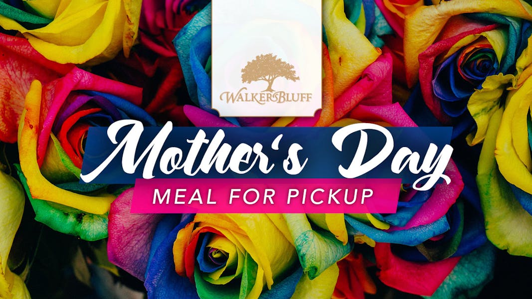 Mothers Day Meal Now Accepting Pickup Orders Walkers Bluff