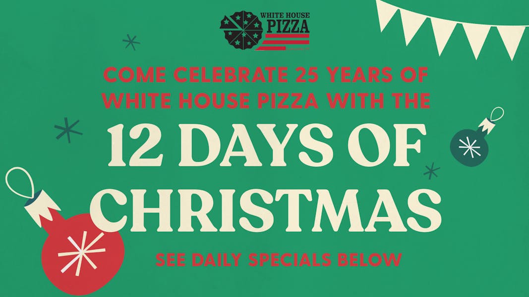 12 DAYS OF CHRISTMAS White House Pizza